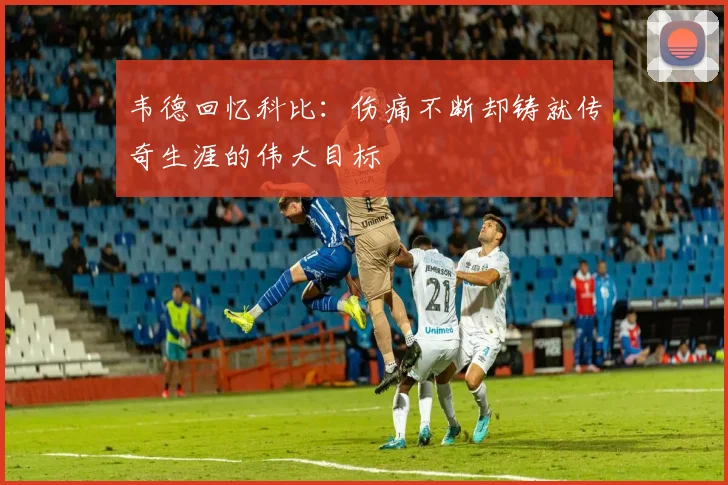 韦德回忆科比：伤痛不断却铸就传奇生涯的伟大目标